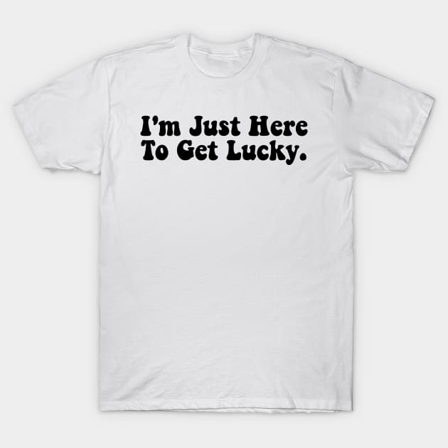 I'm Just Here To Get Lucky Funny St. Patrick's Day T-Shirt by SonyaKorobkova